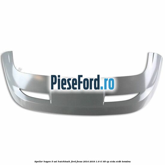 Spoiler Hayon 5 usi hatchback Ford Focus 2014-2018 1.6 Ti 85 cp XTDA, XTDB benzina