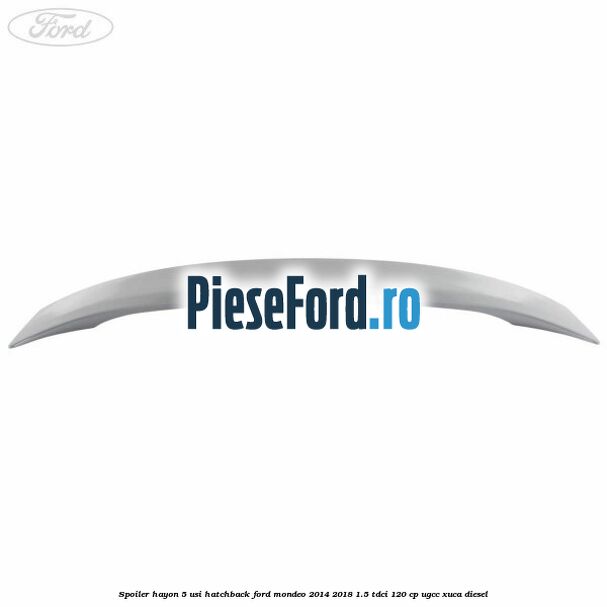 Spoiler Hayon 5 usi hatchback Ford Mondeo 2014-2018 1.5 TDCi 120 cp UGCC, XUCA diesel