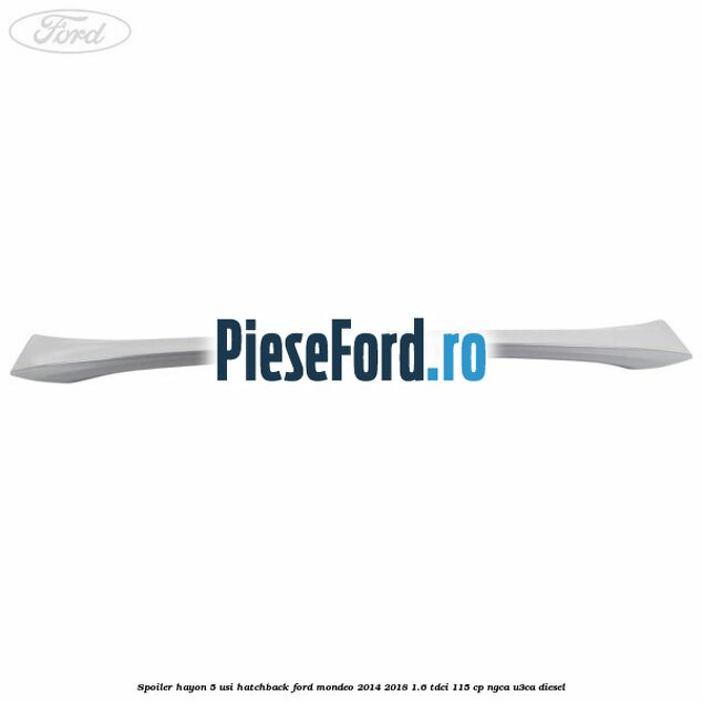 Spoiler Hayon 5 usi hatchback Ford Mondeo 2014-2018 1.6 TDCi 115 cp NGCA, U3CA diesel