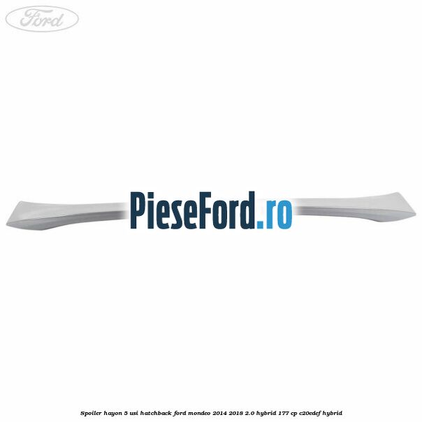 Spoiler Hayon 5 usi hatchback Ford Mondeo 2014-2018 2.0 Hybrid 177 cp C20EDEF hybrid