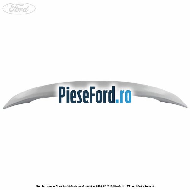 Spoiler Hayon 5 usi hatchback Ford Mondeo 2014-2018 2.0 Hybrid 177 cp C20EDEF hybrid