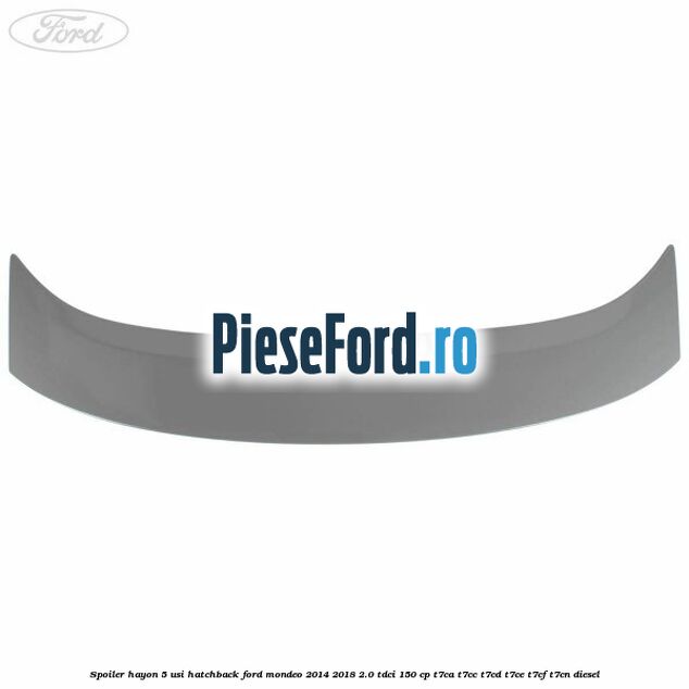Spoiler Hayon 5 usi hatchback Ford Mondeo 2014-2018 2.0 TDCi 150 cp Spoiler Hayon 5 usi hatchback Ford Mondeo 2014-2018 2.0 TDCi 150 cp T7CA, T7CC, T7CD, T7CE, T7CF, T7CN diesel