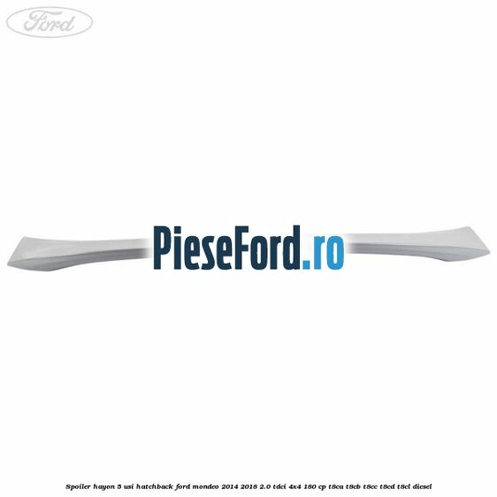 Spoiler Hayon 5 usi hatchback Ford Mondeo 2014-2018 2.0 TDCi 4x4 180 cp T8CA, T8CB, T8CC, T8CD, T8CL diesel