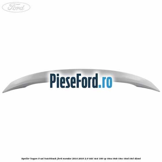 Spoiler Hayon 5 usi hatchback Ford Mondeo 2014-2018 2.0 TDCi 4x4 180 cp T8CA, T8CB, T8CC, T8CD, T8CL diesel