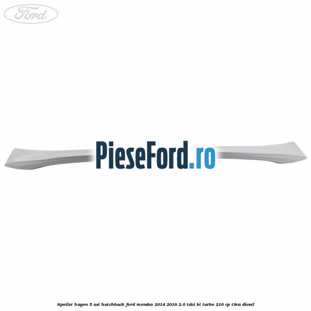 Spoiler Hayon 5 usi hatchback Ford Mondeo 2014-2018 2.0 TDCi Bi-Turbo 210 cp T9CA diesel
