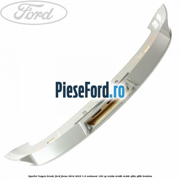 Spoiler Hayon break Ford Focus 2014-2018 1.0 EcoBoost 100 cp Spoiler Hayon break Ford Focus 2014-2018 1.0 EcoBoost 100 cp M2DA, M2DB, M2DC, SFDA, SFDB benzina