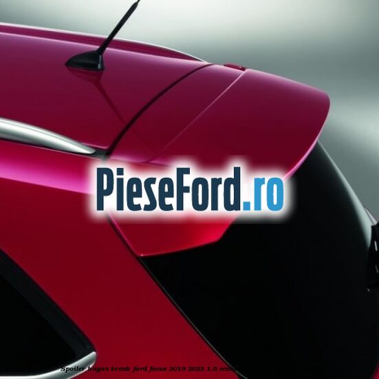 Spoiler Hayon break Ford Focus 2019-2023 1.5 EcoBoost 182 cp Y1DA benzina
