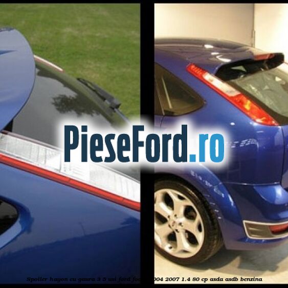 Spoiler Hayon cu gaura 3/5 usi Ford Focus 2004-2007 1.4 80 cp Spoiler Hayon cu gaura 3/5 usi Ford Focus 2004-2007 1.4 80 cp ASDA, ASDB benzina