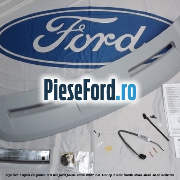 Spoiler Hayon cu gaura 3/5 usi Ford Focus 2004-2007 1.6 100 cp HWDA, HWDB, SHDA, SHDB, SHDC benzina