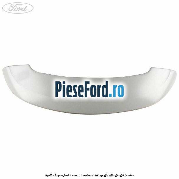 Spoiler Hayon Ford B-Max 1.0 EcoBoost 100 cp SFJA, SFJB, SFJC, SFJD benzina