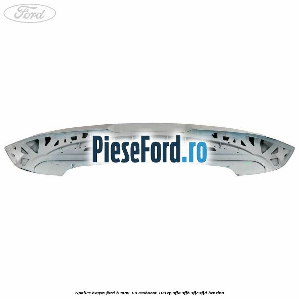 Spoiler Hayon Ford B-Max 1.0 EcoBoost 100 cp SFJA, SFJB, SFJC, SFJD benzina