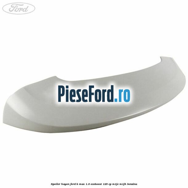 Spoiler Hayon Ford B-Max 1.0 EcoBoost 125 cp M1JE, M1JH benzina