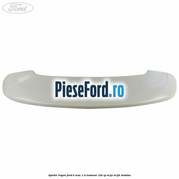 Spoiler Hayon Ford B-Max 1.0 EcoBoost 125 cp M1JE, M1JH benzina