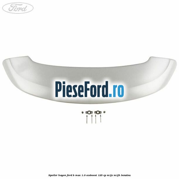 Spoiler Hayon Ford B-Max 1.0 EcoBoost 125 cp M1JE, M1JH benzina