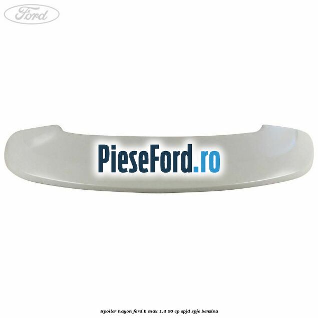 Spoiler Hayon Ford B-Max 1.4 90 cp SPJD, SPJE benzina