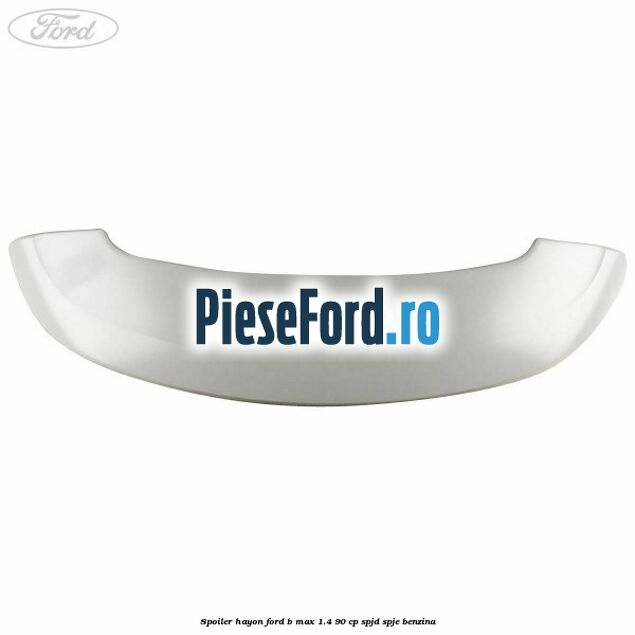 Spoiler Hayon Ford B-Max 1.4 90 cp SPJD, SPJE benzina