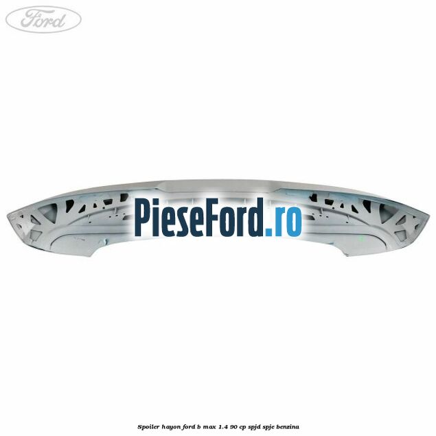 Spoiler Hayon Ford B-Max 1.4 90 cp SPJD, SPJE benzina