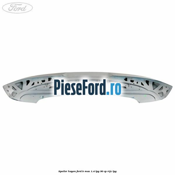Spoiler Hayon Ford B-Max 1.4 LPG 90 cp Spoiler Hayon Ford B-Max 1.4 LPG 90 cp RTJC LPG