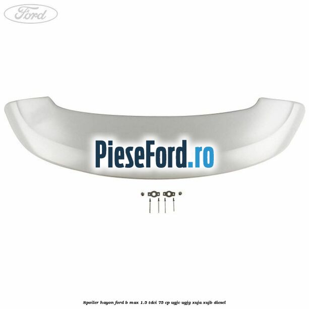 Spoiler Hayon Ford B-Max 1.5 TDCi 75 cp Spoiler Hayon Ford B-Max 1.5 TDCi 75 cp UGJC, UGJG, XUJA, XUJB diesel
