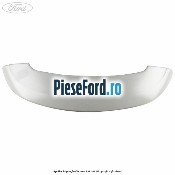 Spoiler Hayon Ford B-Max 1.5 TDCi 95 cp XVJA, XVJC diesel