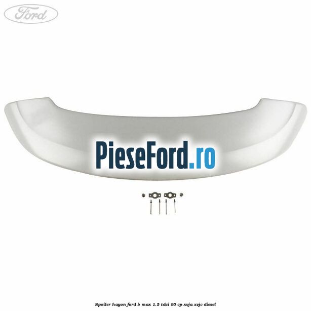 Spoiler Hayon Ford B-Max 1.5 TDCi 95 cp XVJA, XVJC diesel