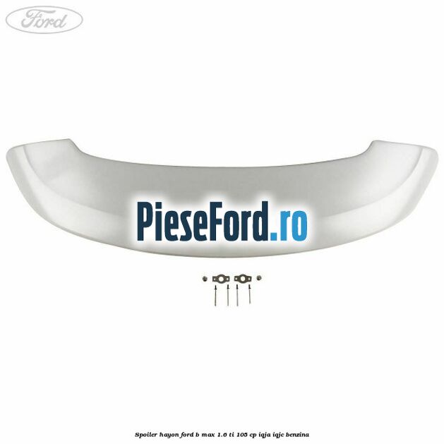 Spoiler Hayon Ford B-Max 1.6 Ti 105 cp IQJA, IQJC benzina