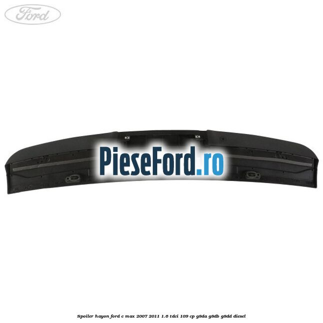 Spoiler hayon Ford C-Max 2007-2011 1.6 TDCi 109 cp G8DA, G8DB, G8DD diesel
