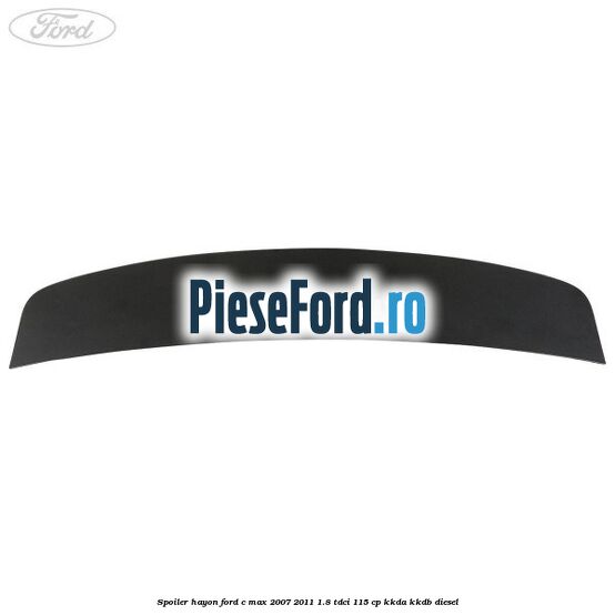 Spoiler hayon Ford C-Max 2007-2011 1.8 TDCi 115 cp KKDA, KKDB diesel