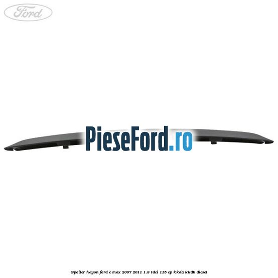 Spoiler hayon Ford C-Max 2007-2011 1.8 TDCi 115 cp KKDA, KKDB diesel