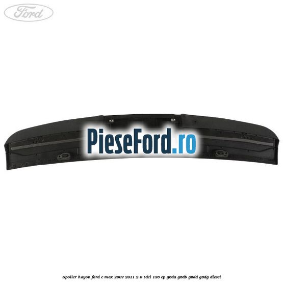 Spoiler hayon Ford C-Max 2007-2011 2.0 TDCi 136 cp G6DA, G6DB, G6DD, G6DG diesel