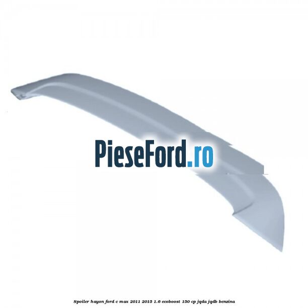 Spoiler hayon Ford C-Max 2011-2015 1.6 EcoBoost 150 cp JQDA, JQDB benzina