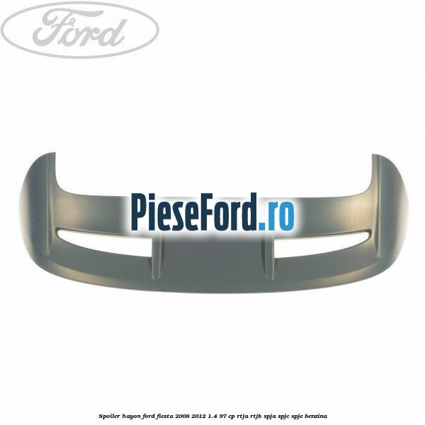 Spoiler Hayon Ford Fiesta 2008-2012 1.4 97 cp RTJA, RTJB, SPJA, SPJC, SPJE benzina
