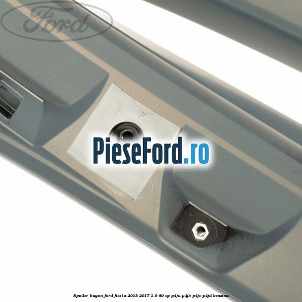 Spoiler Hayon Ford Fiesta 2013-2017 1.0 80 cp Spoiler Hayon Ford Fiesta 2013-2017 1.0 80 cp P4JA, P4JB, P4JC, P4JD benzina