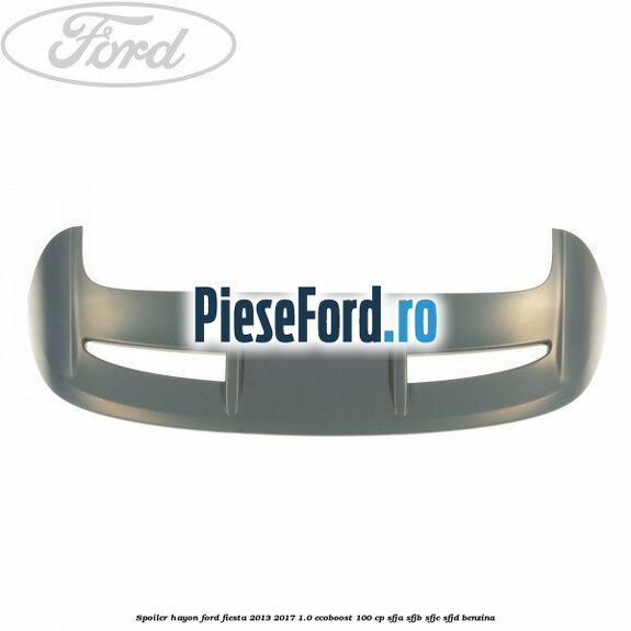 Spoiler Hayon Ford Fiesta 2013-2017 1.0 EcoBoost 100 cp SFJA, SFJB, SFJC, SFJD benzina