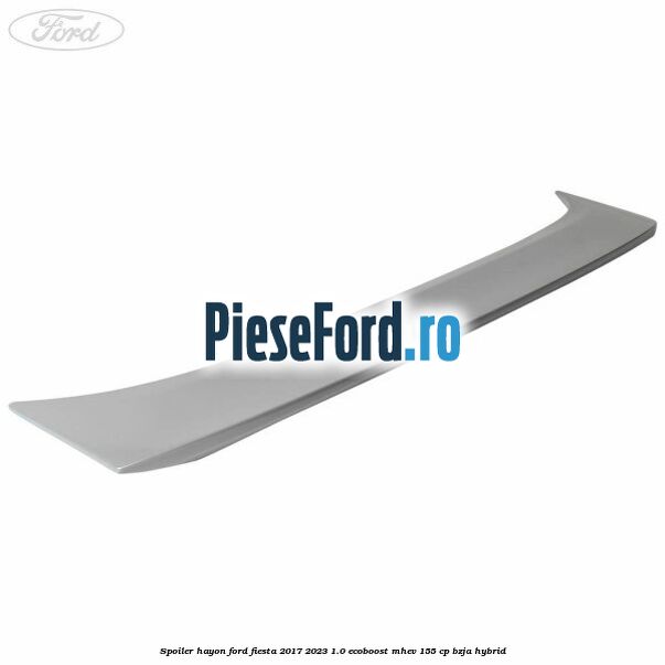 Spoiler hayon Ford Fiesta 2017-2023 1.0 EcoBoost mHEV 155 cp BZJA Hybrid