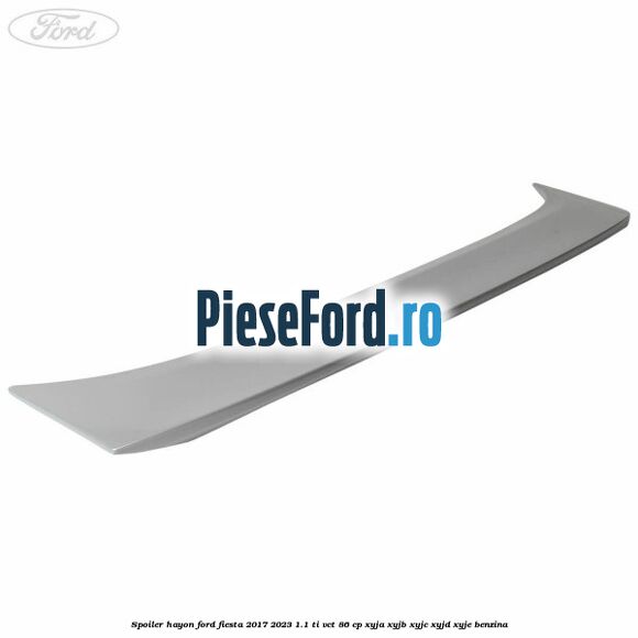 Spoiler hayon Ford Fiesta 2017-2023 1.1 Ti-VCT 86 cp XYJA, XYJB, XYJC, XYJD, XYJE benzina