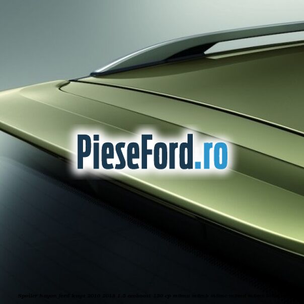 Spoiler hayon Ford Kuga 2016-2018 1.5 EcoBoost 150 cp M8MA, M8MB, M8MC, M8MD, M8ME benzina