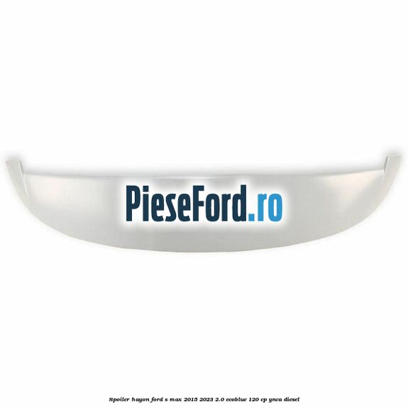 Spoiler hayon Ford S-Max 2015-2023 2.0 EcoBlue 120 cp Spoiler hayon Ford S-Max 2015-2023 2.0 EcoBlue 120 cp YNCA diesel