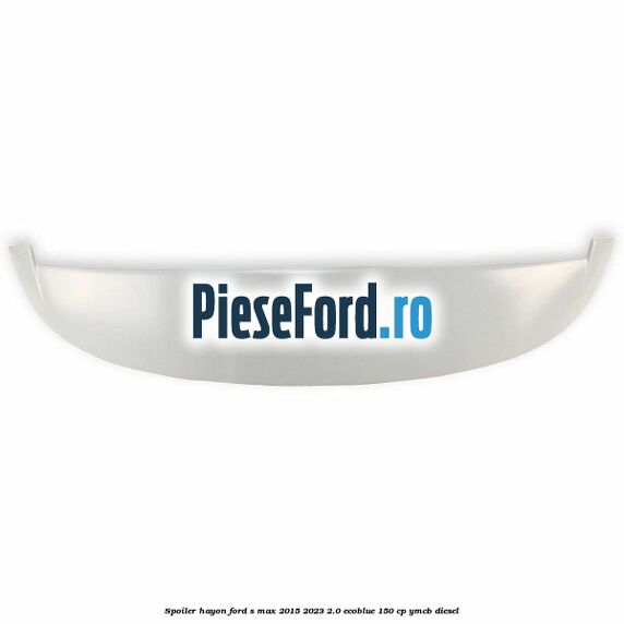 Spoiler hayon Ford S-Max 2015-2023 2.0 EcoBlue 150 cp YMCB diesel