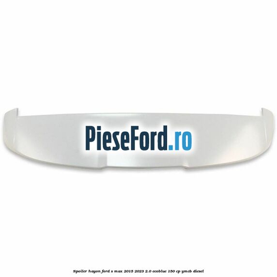 Spoiler hayon Ford S-Max 2015-2023 2.0 EcoBlue 150 cp YMCB diesel