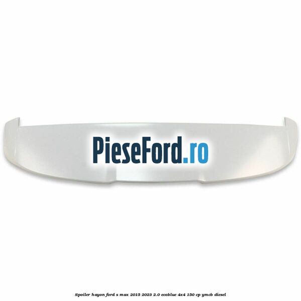 Spoiler hayon Ford S-Max 2015-2023 2.0 EcoBlue 4x4 150 cp Spoiler hayon Ford S-Max 2015-2023 2.0 EcoBlue 4x4 150 cp YMCB diesel