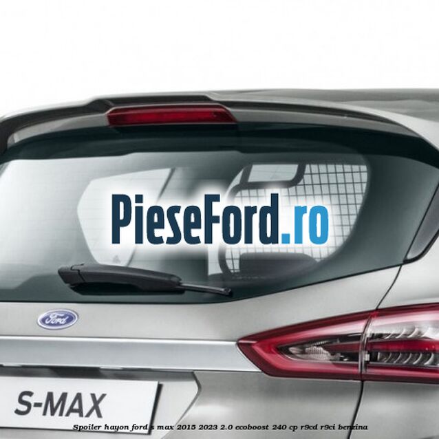 Spoiler hayon Ford S-Max 2015-2023 2.0 EcoBoost 240 cp Spoiler hayon Ford S-Max 2015-2023 2.0 EcoBoost 240 cp R9CD, R9CI benzina