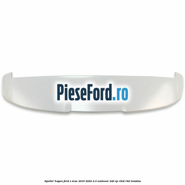 Spoiler hayon Ford S-Max 2015-2023 2.0 EcoBoost 240 cp Spoiler hayon Ford S-Max 2015-2023 2.0 EcoBoost 240 cp R9CD, R9CI benzina