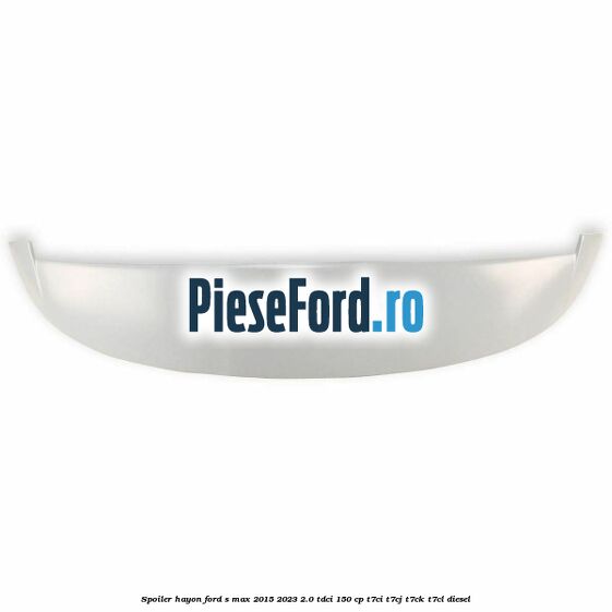 Spoiler hayon Ford S-Max 2015-2023 2.0 TDCi 150 cp T7CI, T7CJ, T7CK, T7CL diesel