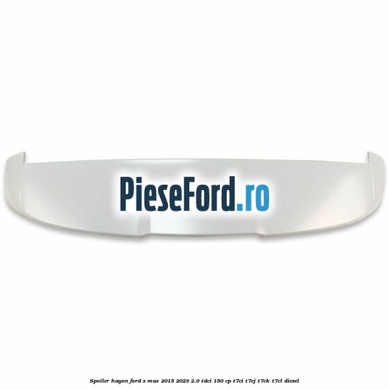 Spoiler hayon Ford S-Max 2015-2023 2.0 TDCi 150 cp T7CI, T7CJ, T7CK, T7CL diesel
