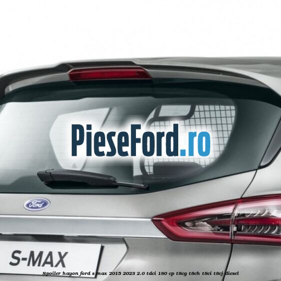 Spoiler hayon Ford S-Max 2015-2023 2.0 TDCi 180 cp T8CG, T8CH, T8CI, T8CJ diesel