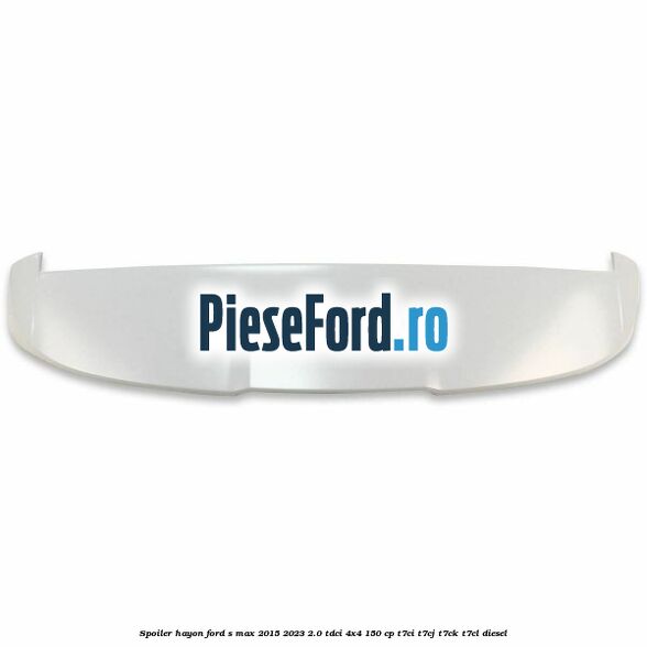 Spoiler hayon Ford S-Max 2015-2023 2.0 TDCi 4x4 150 cp T7CI, T7CJ, T7CK, T7CL diesel