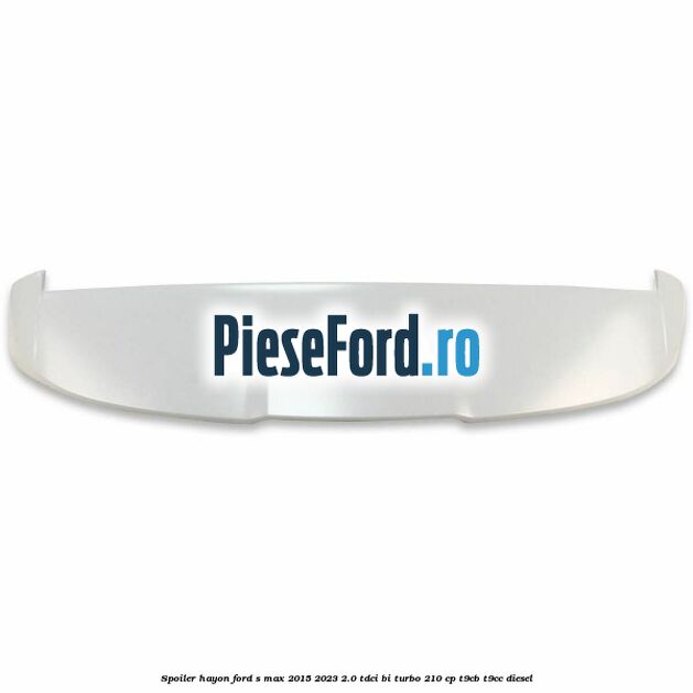 Spoiler hayon Ford S-Max 2015-2023 2.0 TDCi BI-Turbo 210 cp T9CB, T9CC diesel