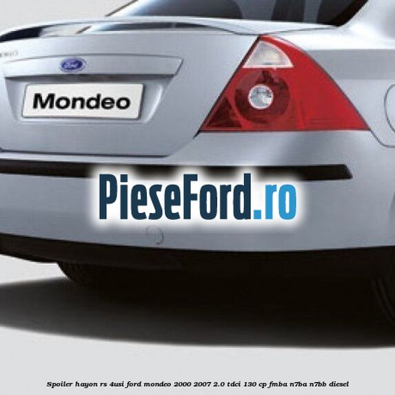 Spoiler Hayon RS (4Usi) Ford Mondeo 2000-2007 2.0 TDCi 130 cp Spoiler Hayon RS (4Usi) Ford Mondeo 2000-2007 2.0 TDCi 130 cp FMBA, N7BA, N7BB diesel