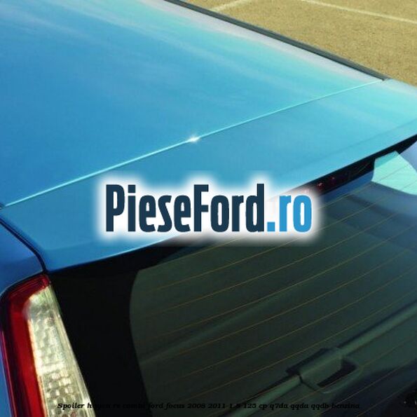 Spoiler Hayon RS (Combi) Ford Focus 2008-2011 1.8 125 cp Q7DA, QQDA, QQDB benzina
